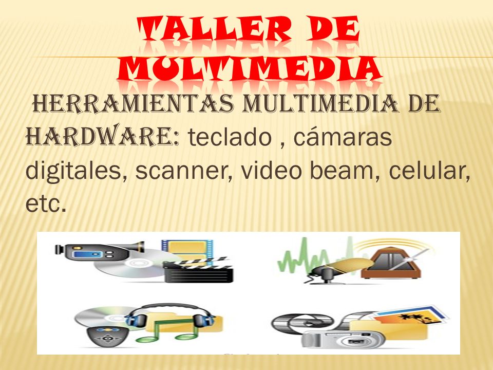 TALLER DE MULTIMEDIA Herramientas multimedia de hardware: teclado , cámaras digitales, scanner, video beam, celular, etc.
