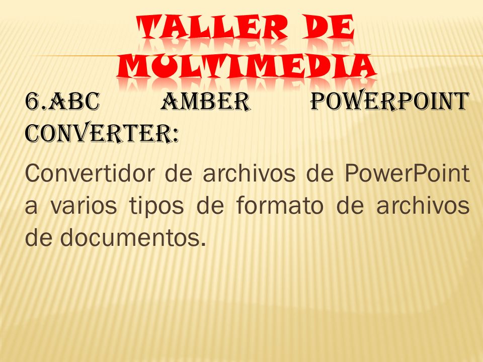 TALLER DE MULTIMEDIA 6.Abc amber powerpoint converter: Convertidor de archivos de PowerPoint a varios tipos de formato de archivos de documentos.