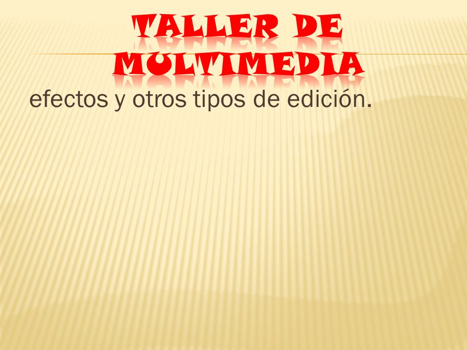 TALLER DE MULTIMEDIA efectos y otros tipos de edición.