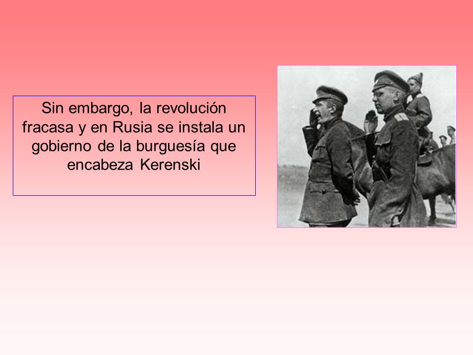 Sin embargo, la revolución fracasa y en Rusia se instala un gobierno de la burguesía que encabeza Kerenski