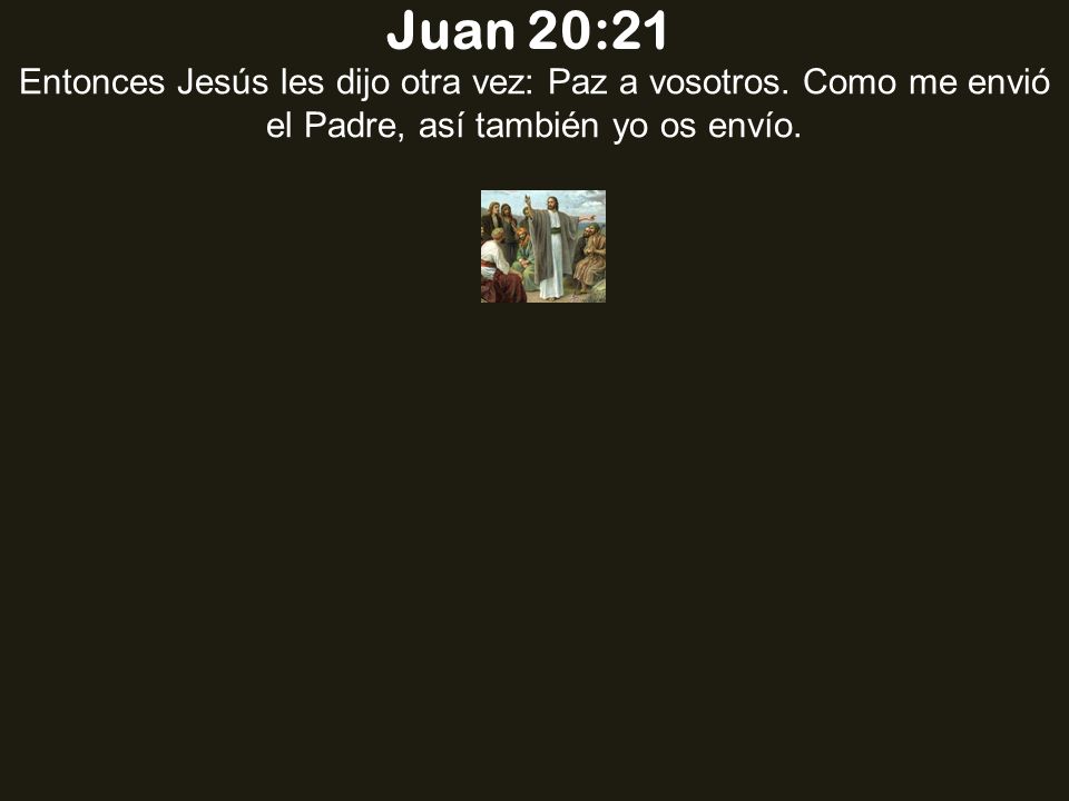 Juan 20:21 Entonces Jesús les dijo otra vez: Paz a vosotros.