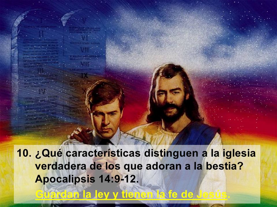 10. ¿Qué características distinguen a la iglesia verdadera de los que adoran a la bestia Apocalipsis 14:9-12.