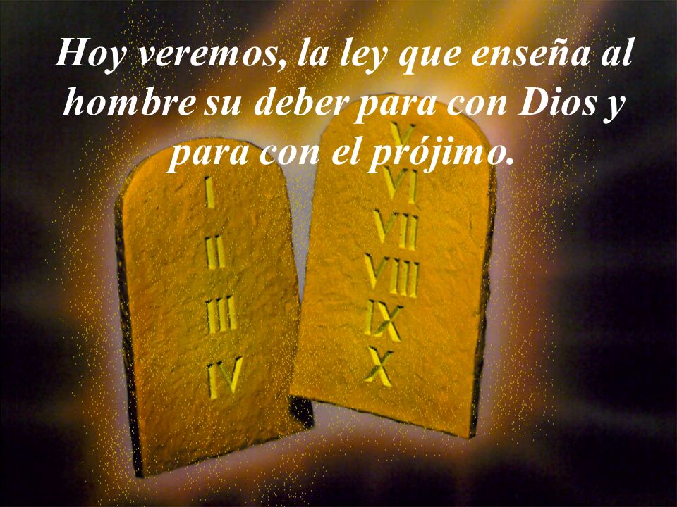 Hoy veremos, la ley que enseña al hombre su deber para con Dios y para con el prójimo.