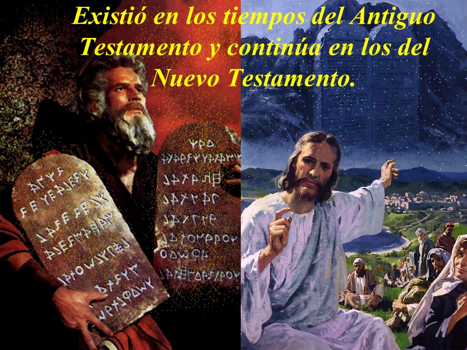 Existió en los tiempos del Antiguo Testamento y continúa en los del Nuevo Testamento.