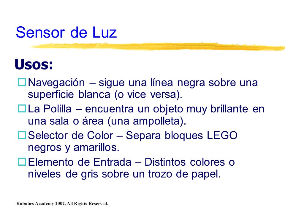 Sensor de Luz Usos: Navegación – sigue una línea negra sobre una superficie blanca (o vice versa).