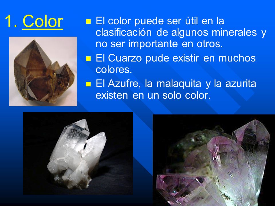 1. Color El color puede ser útil en la clasificación de algunos minerales y no ser importante en otros.