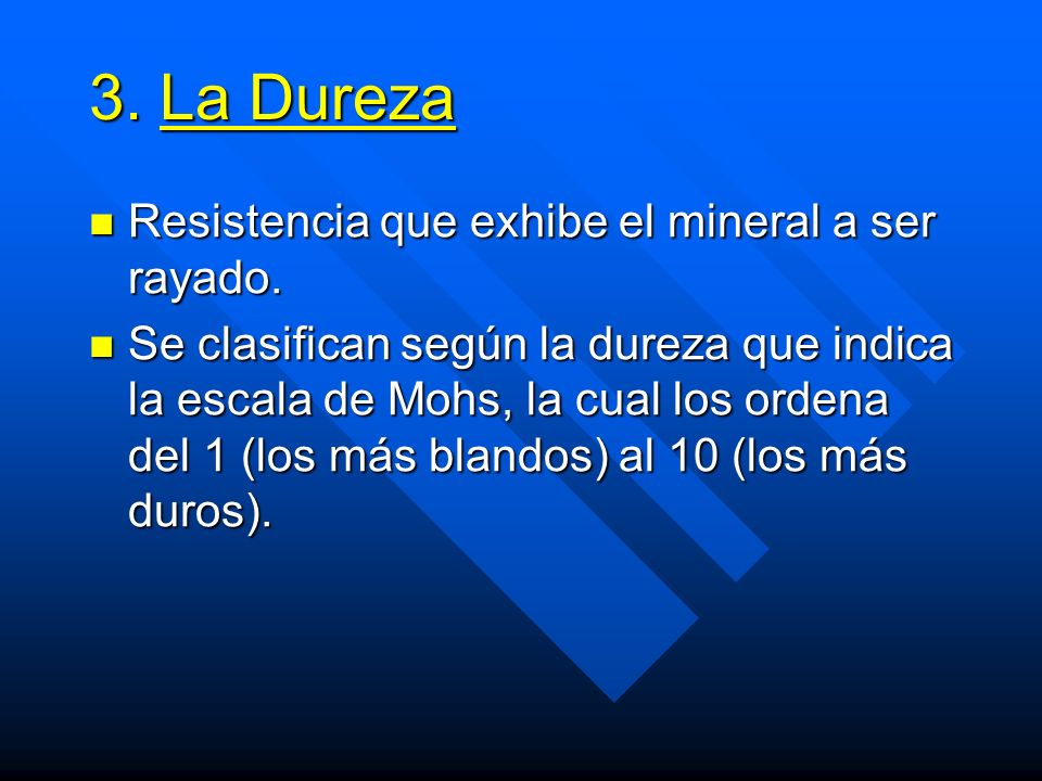 3. La Dureza Resistencia que exhibe el mineral a ser rayado.