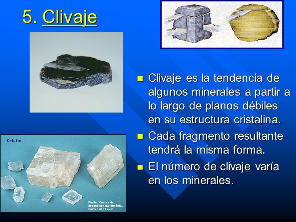 5. Clivaje Clivaje es la tendencia de algunos minerales a partir a lo largo de planos débiles en su estructura cristalina.