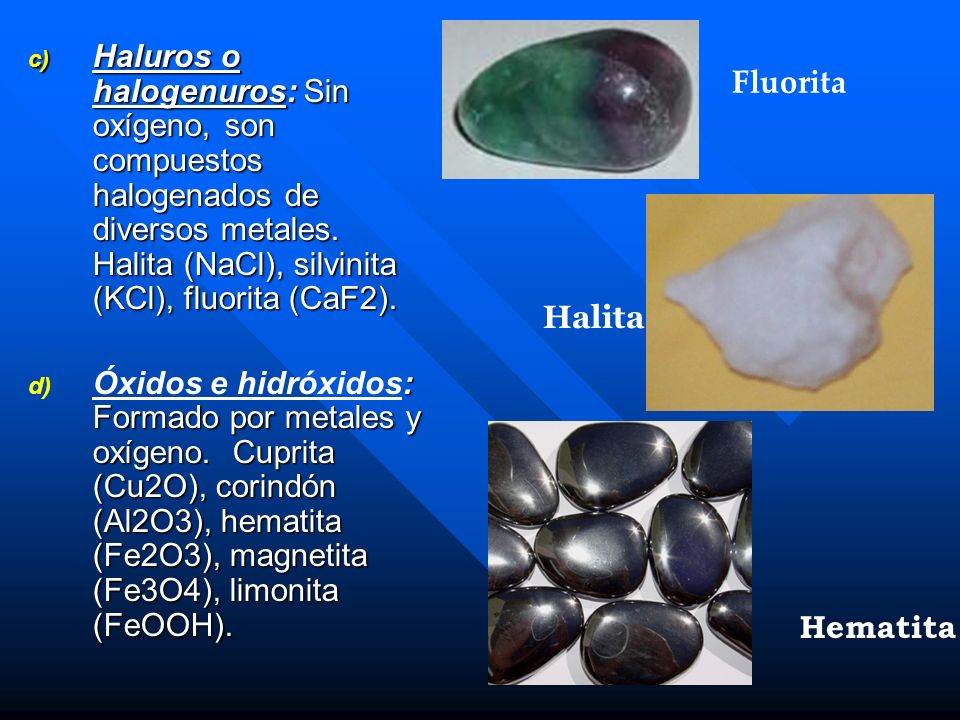 Haluros o halogenuros: Sin oxígeno, son compuestos halogenados de diversos metales. Halita (NaCl), silvinita (KCl), fluorita (CaF2).