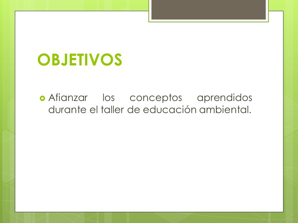 OBJETIVOS Afianzar los conceptos aprendidos durante el taller de educación ambiental.