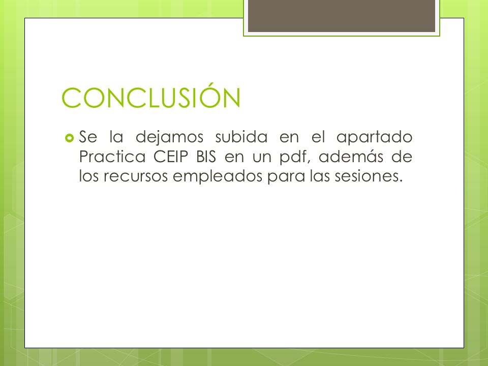 CONCLUSIÓN Se la dejamos subida en el apartado Practica CEIP BIS en un pdf, además de los recursos empleados para las sesiones.