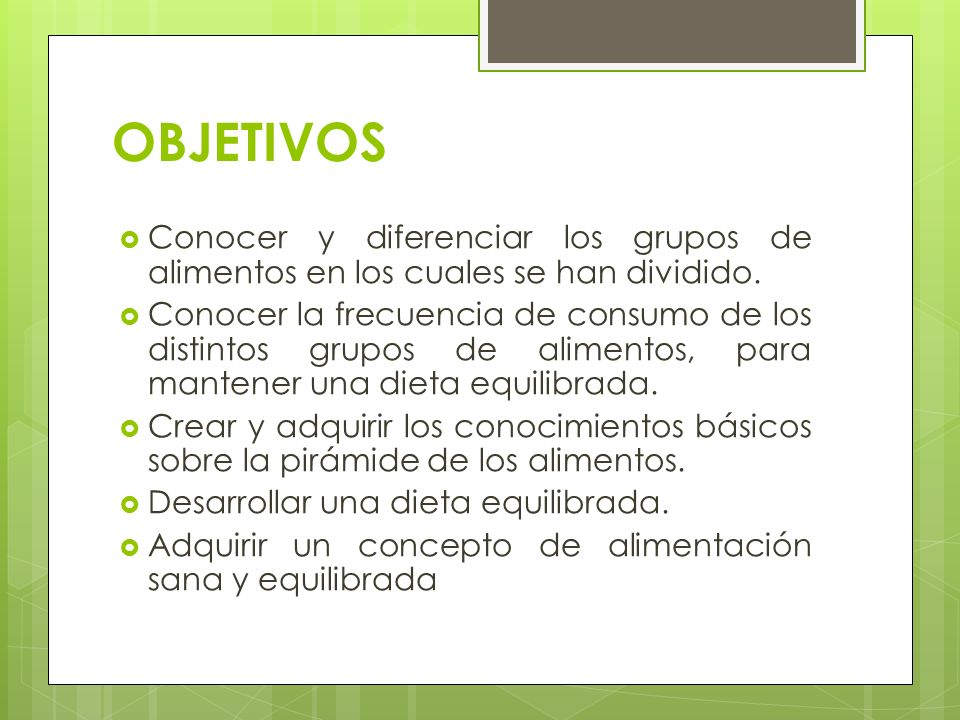 OBJETIVOS Conocer y diferenciar los grupos de alimentos en los cuales se han dividido.