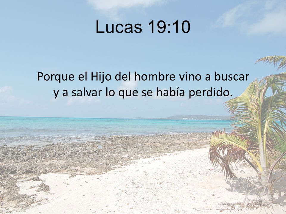 Lucas 19:10 Porque el Hijo del hombre vino a buscar y a salvar lo que se había perdido.