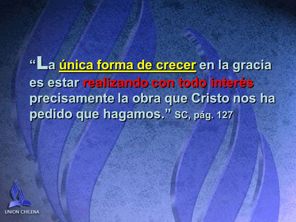 La única forma de crecer en la gracia es estar realizando con todo interés precisamente la obra que Cristo nos ha pedido que hagamos. SC, pág.