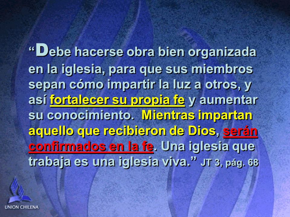 Debe hacerse obra bien organizada en la iglesia, para que sus miembros sepan cómo impartir la luz a otros, y así fortalecer su propia fe y aumentar su conocimiento.