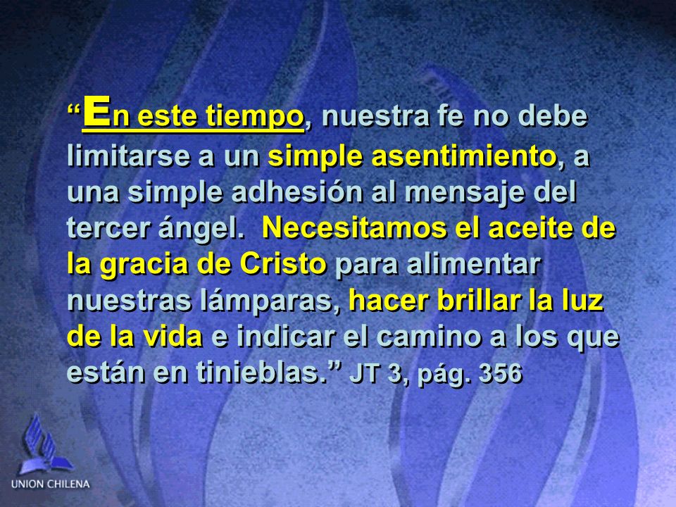 En este tiempo, nuestra fe no debe limitarse a un simple asentimiento, a una simple adhesión al mensaje del tercer ángel.