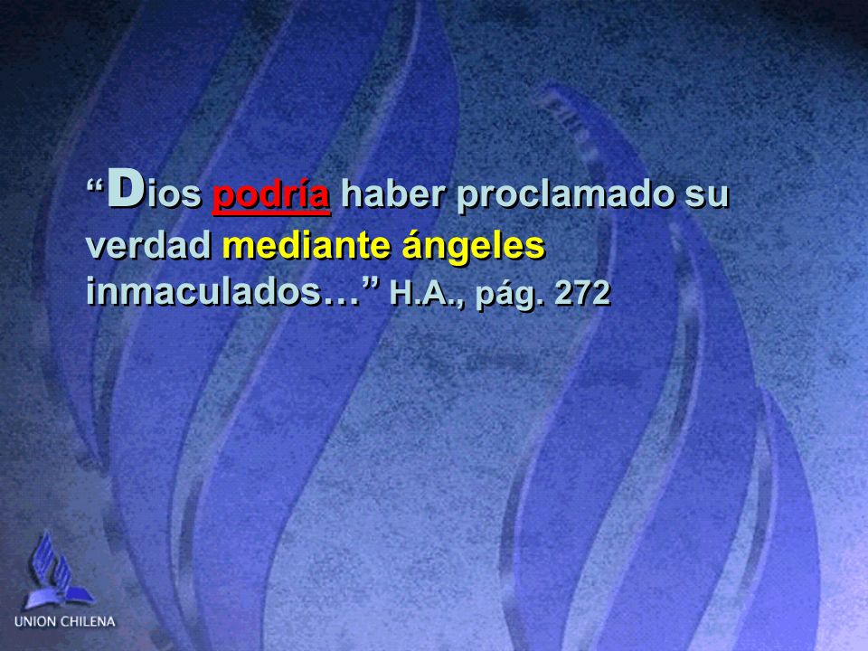 Dios podría haber proclamado su verdad mediante ángeles inmaculados… H.A., pág. 272