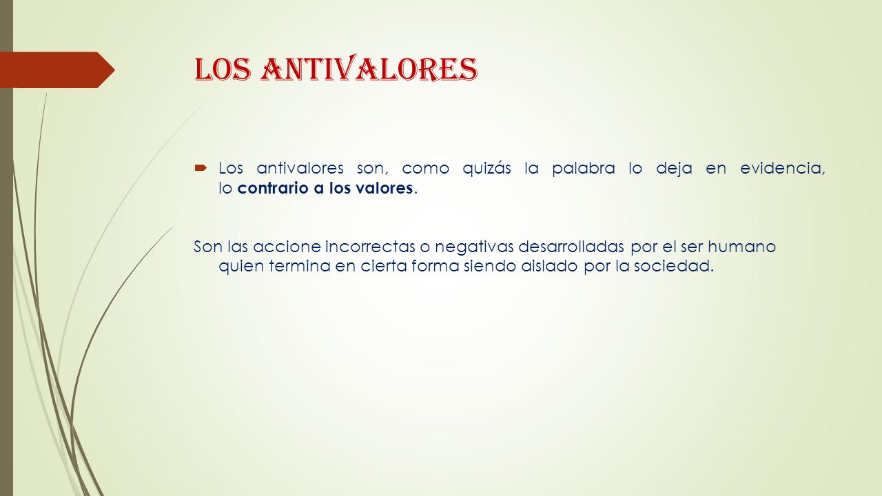LOS ANTIVALORES Los antivalores son, como quizás la palabra lo deja en evidencia, lo contrario a los valores.