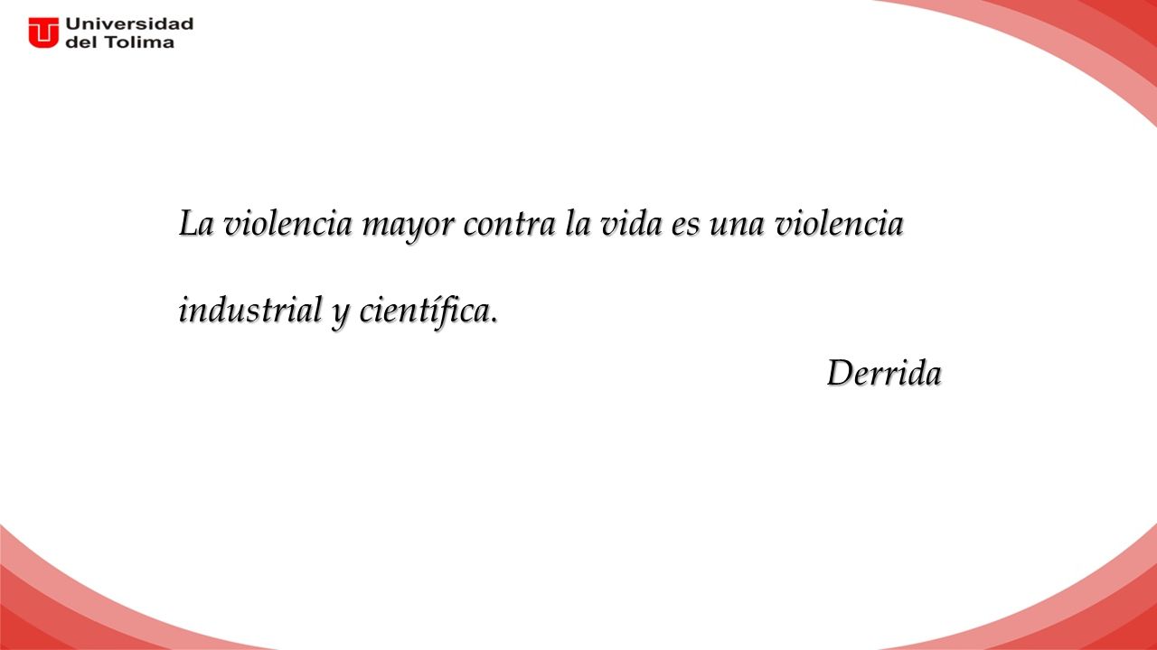 La violencia mayor contra la vida es una violencia industrial y científica. Derrida