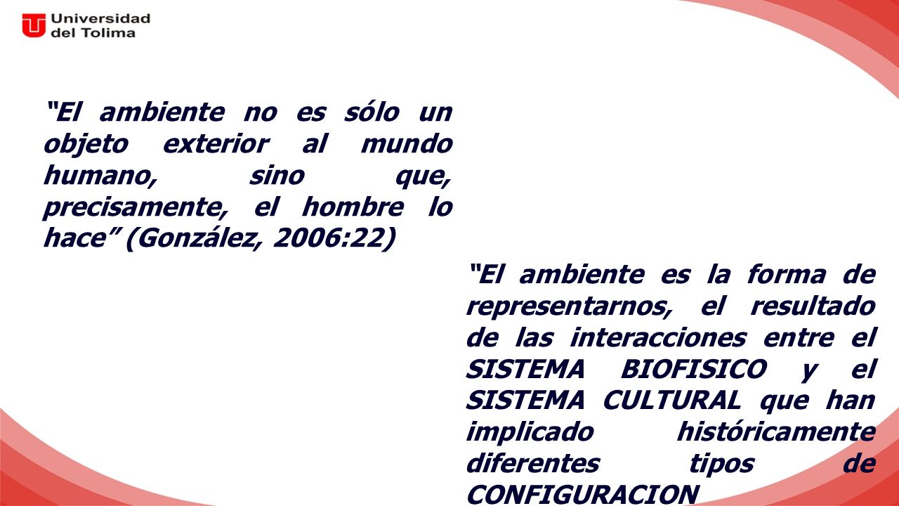 El ambiente no es sólo un objeto exterior al mundo humano, sino que, precisamente, el hombre lo hace (González, 2006:22)