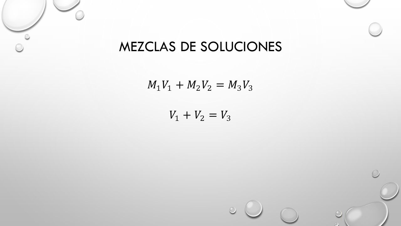MEZCLAS DE SOLUCIONES 𝑀 1 𝑉 1 + 𝑀 2 𝑉 2 = 𝑀 3 𝑉 3 𝑉 1 + 𝑉 2 = 𝑉