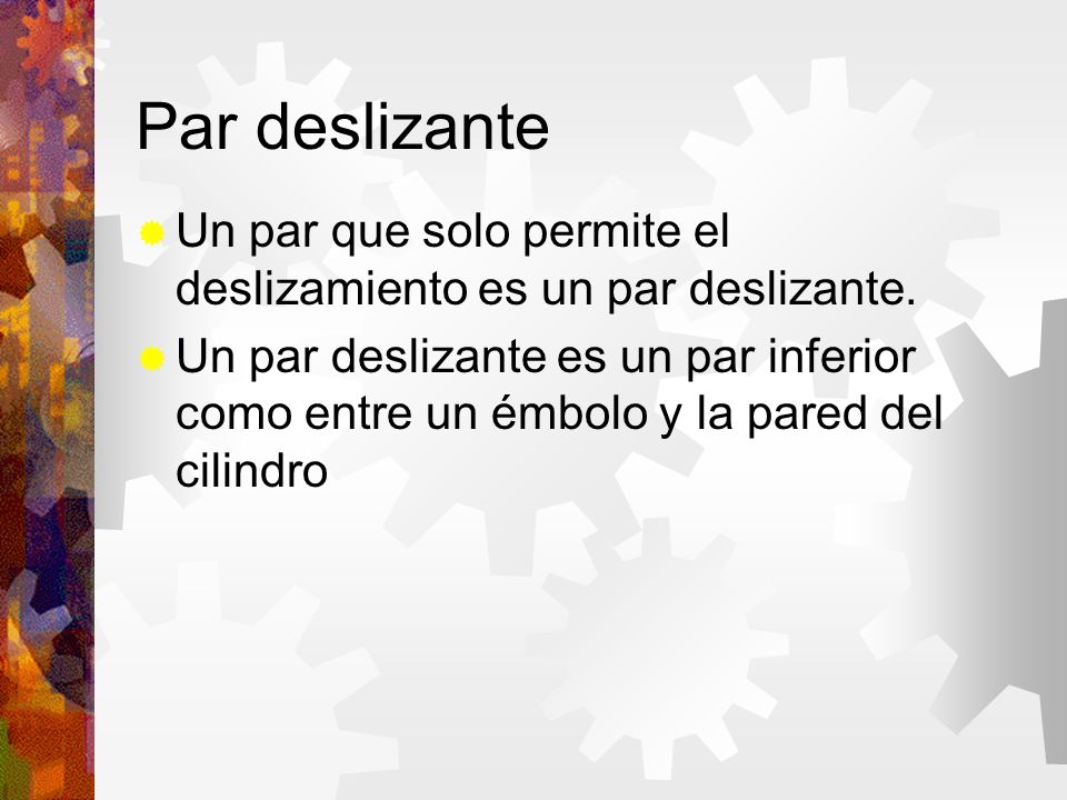 Par deslizante Un par que solo permite el deslizamiento es un par deslizante.