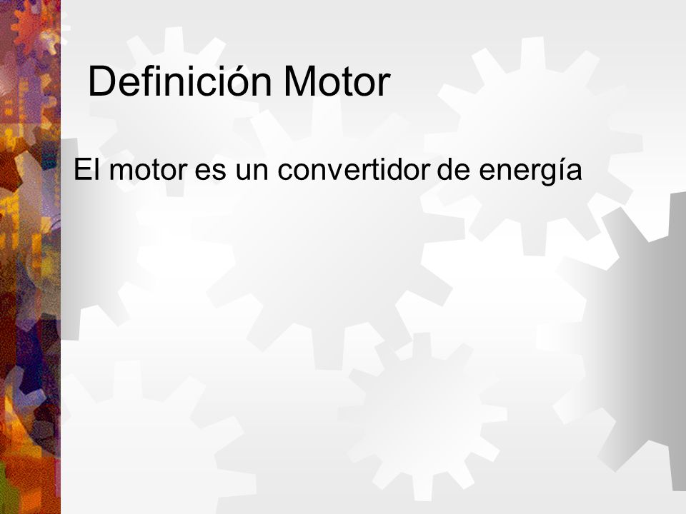 Definición Motor El motor es un convertidor de energía