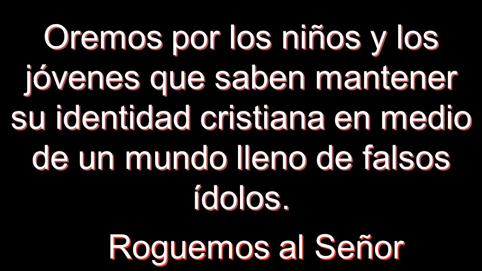 Oremos por los niños y los jóvenes que saben mantener su identidad cristiana en medio de un mundo lleno de falsos ídolos.