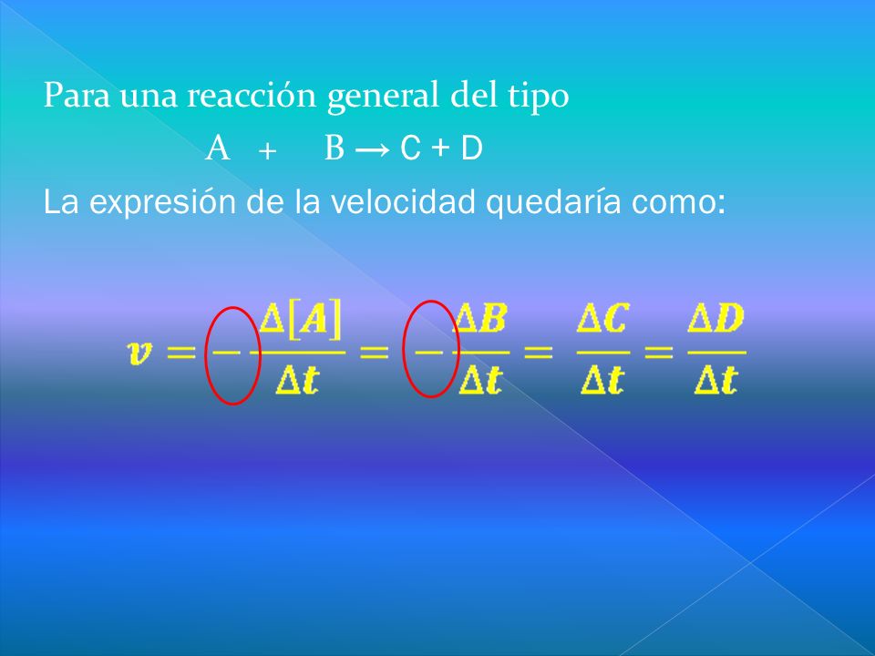 Para una reacción general del tipo A + B → C + D La expresión de la velocidad quedaría como: