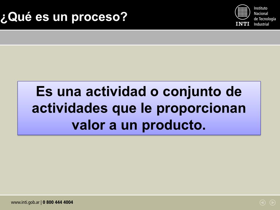 ¿Qué es un proceso Es una actividad o conjunto de actividades que le proporcionan valor a un producto.