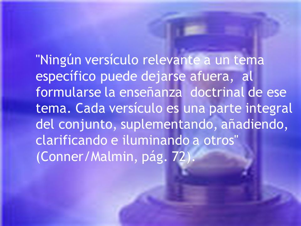 Ningún versículo relevante a un tema específico puede dejarse afuera, al formularse la enseñanza doctrinal de ese tema.
