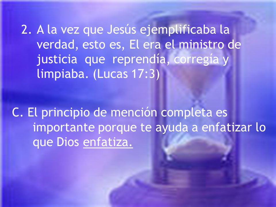 2. A la vez que Jesús ejemplificaba la verdad, esto es, El era el ministro de justicia que reprendía, corregía y limpiaba. (Lucas 17:3)