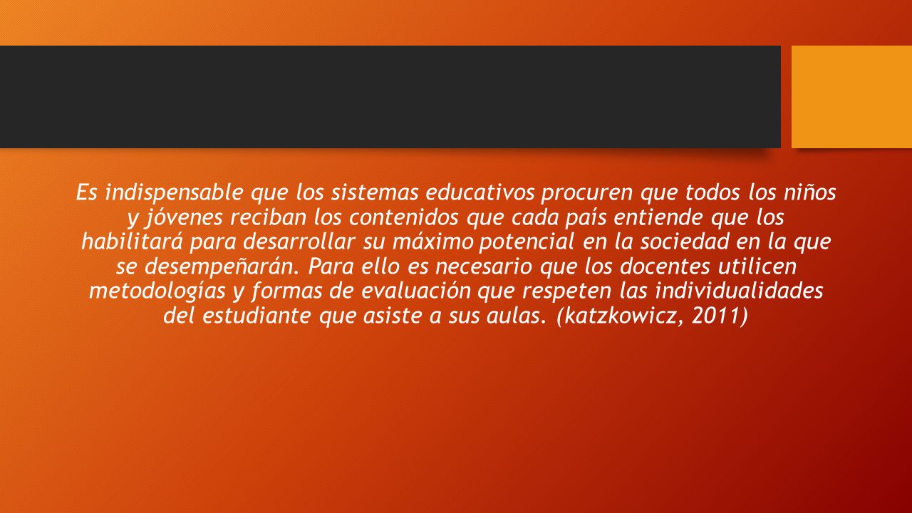 Es indispensable que los sistemas educativos procuren que todos los niños y jóvenes reciban los contenidos que cada país entiende que los habilitará para desarrollar su máximo potencial en la sociedad en la que se desempeñarán.