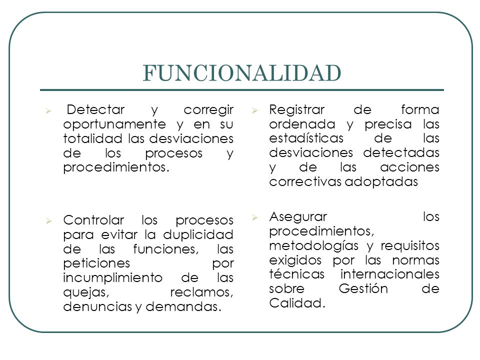 FUNCIONALIDAD Detectar y corregir oportunamente y en su totalidad las desviaciones de los procesos y procedimientos.