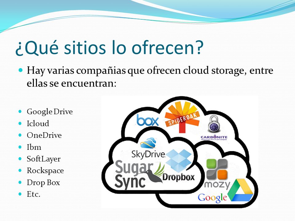 ¿Qué sitios lo ofrecen Hay varias compañias que ofrecen cloud storage, entre ellas se encuentran: Google Drive.
