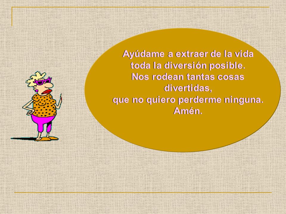 Ayúdame a extraer de la vida toda la diversión posible.