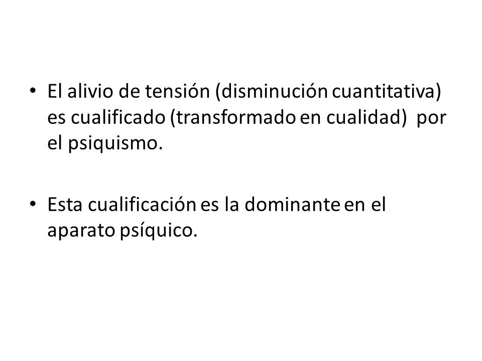 El alivio de tensión (disminución cuantitativa) es cualificado (transformado en cualidad) por el psiquismo.