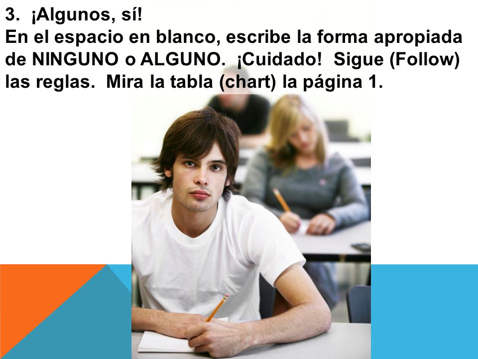3. ¡Algunos, sí! En el espacio en blanco, escribe la forma apropiada. de NINGUNO o ALGUNO. ¡Cuidado! Sigue (Follow)