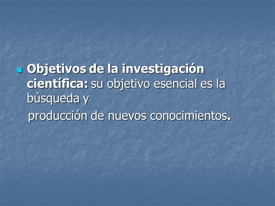 Objetivos de la investigación científica: su objetivo esencial es la búsqueda y