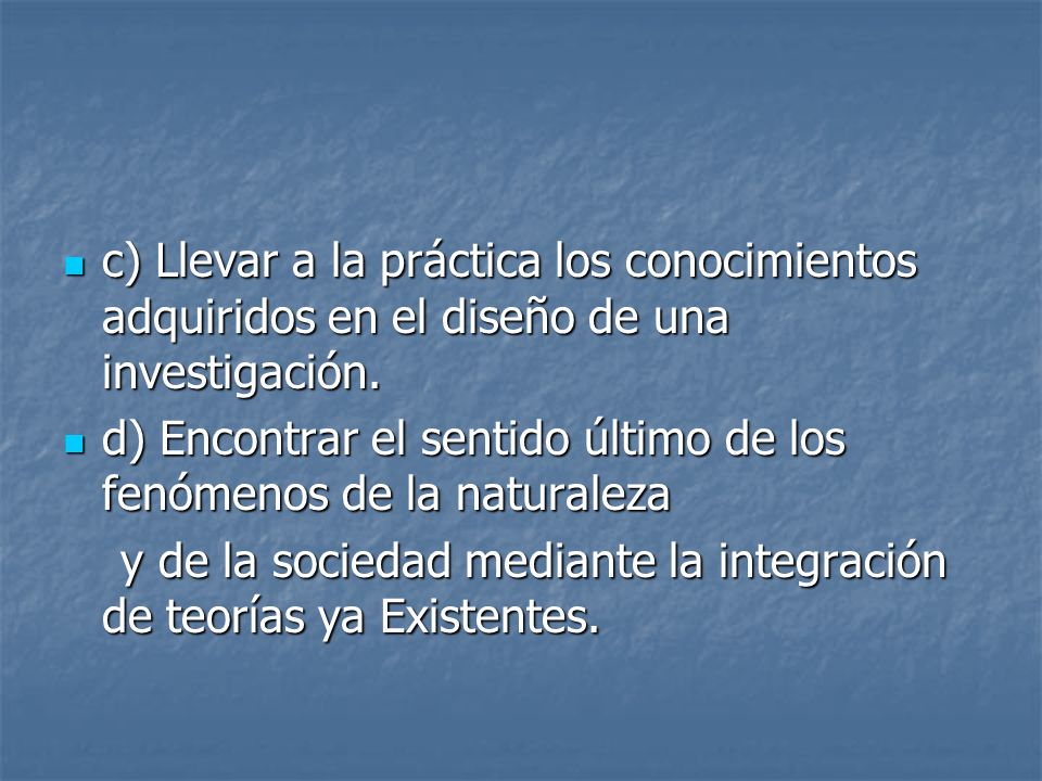 c) Llevar a la práctica los conocimientos adquiridos en el diseño de una investigación.