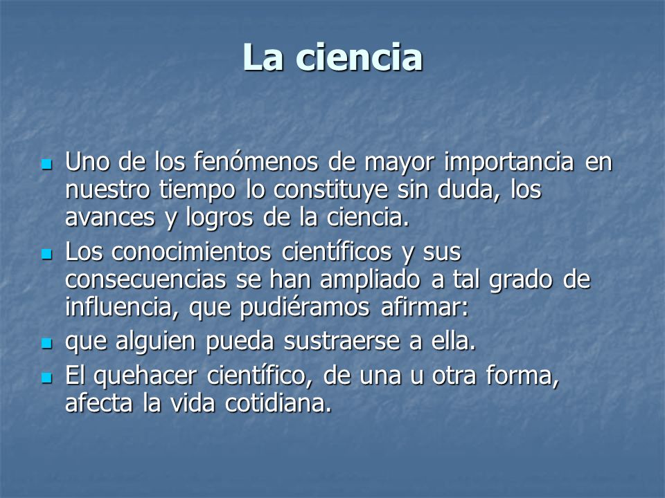 La ciencia Uno de los fenómenos de mayor importancia en nuestro tiempo lo constituye sin duda, los avances y logros de la ciencia.