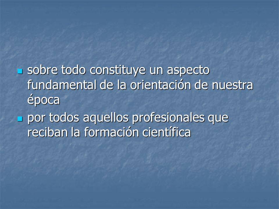 sobre todo constituye un aspecto fundamental de la orientación de nuestra época
