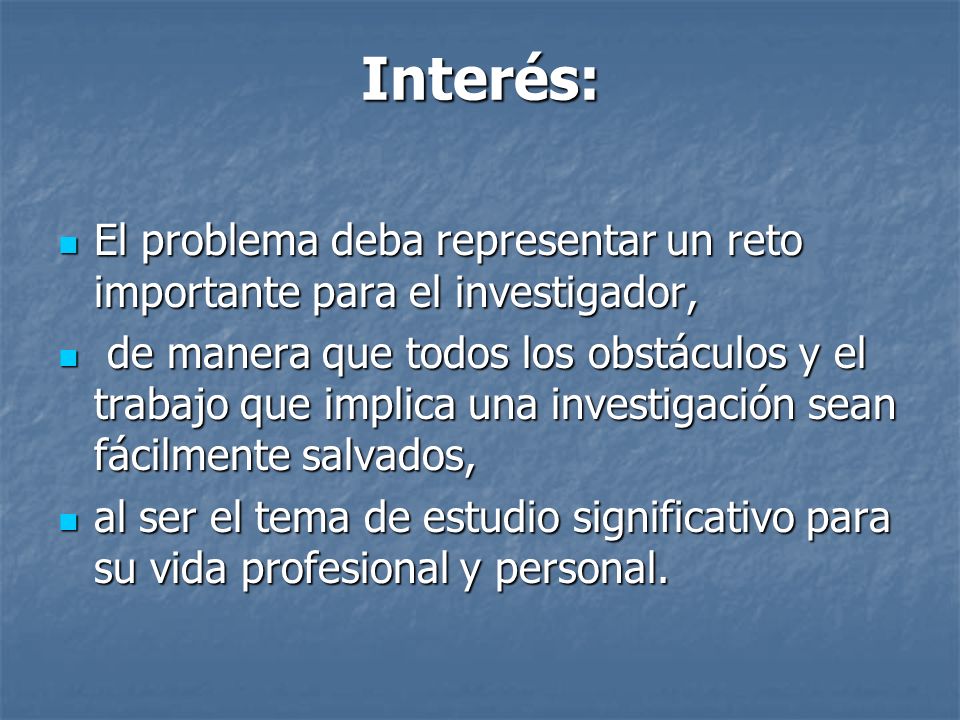Interés: El problema deba representar un reto importante para el investigador,