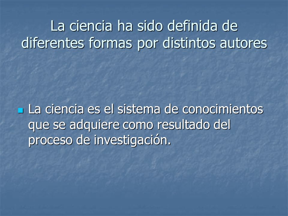 La ciencia ha sido definida de diferentes formas por distintos autores
