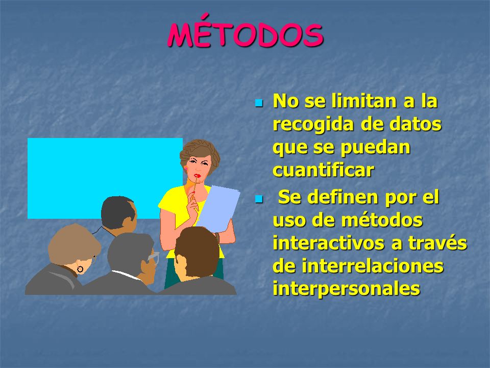 MÉTODOS No se limitan a la recogida de datos que se puedan cuantificar