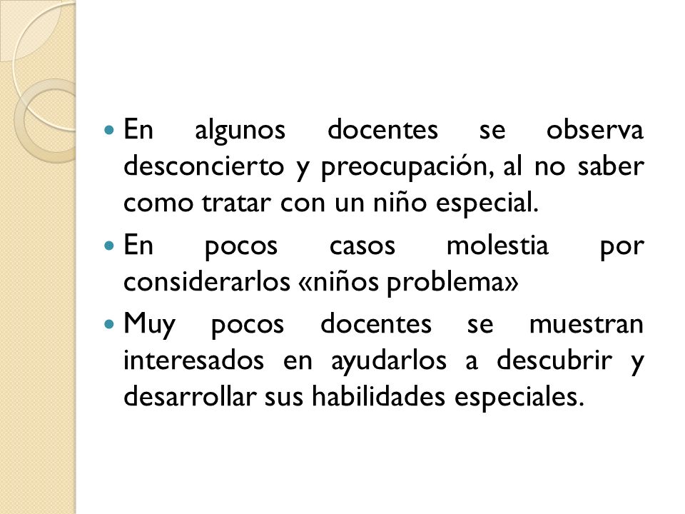 En algunos docentes se observa desconcierto y preocupación, al no saber como tratar con un niño especial.