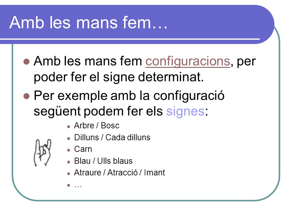 Amb les mans fem… Amb les mans fem configuracions, per poder fer el signe determinat. Per exemple amb la configuració següent podem fer els signes: