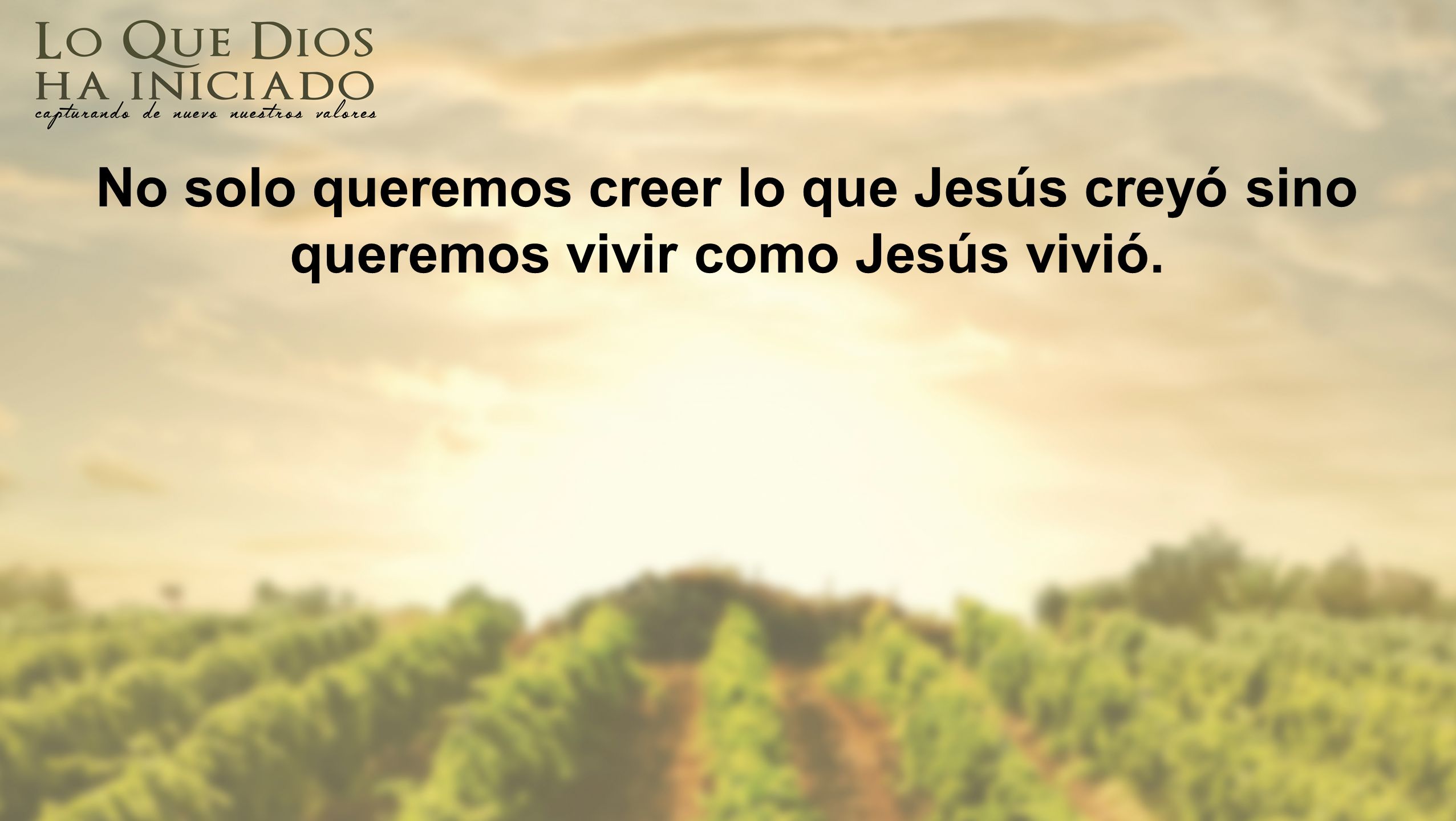 No solo queremos creer lo que Jesús creyó sino queremos vivir como Jesús vivió.