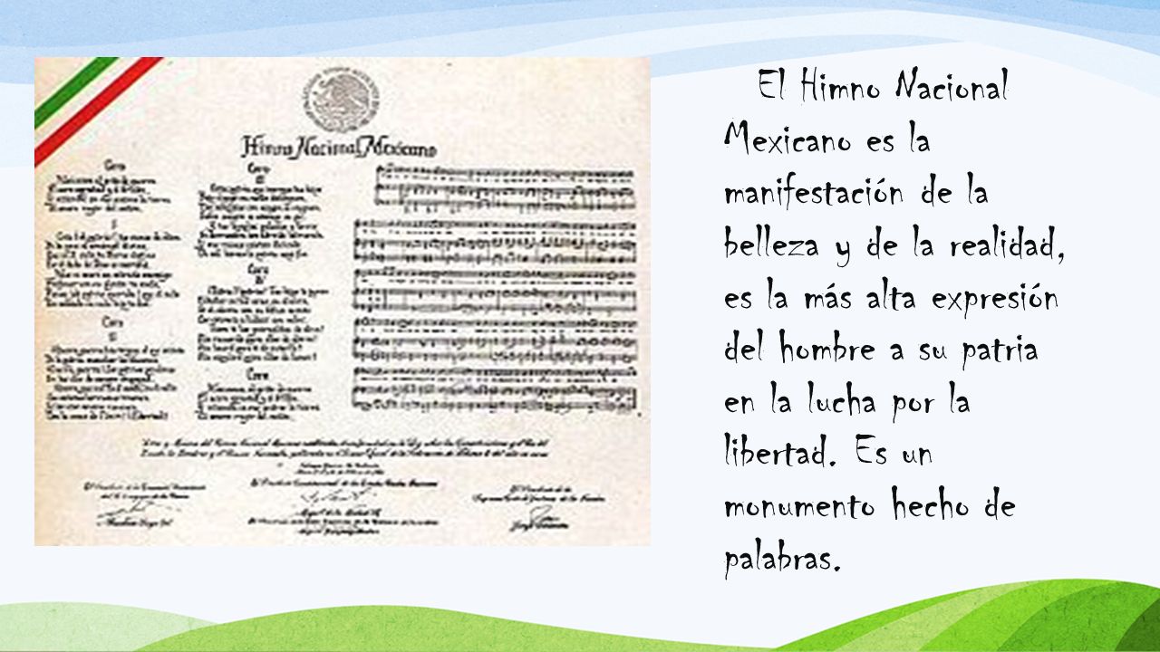 El Himno Nacional Mexicano es la manifestación de la belleza y de la realidad, es la más alta expresión del hombre a su patria en la lucha por la libertad.