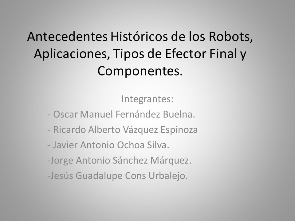 Antecedentes Históricos de los Robots, Aplicaciones, Tipos de Efector Final y Componentes.